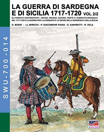 La guerra di Sardegna e di Sicilia 1717-1720 vol. 2/2. (Soldiers, Weapons & Uniforms 700 14)
